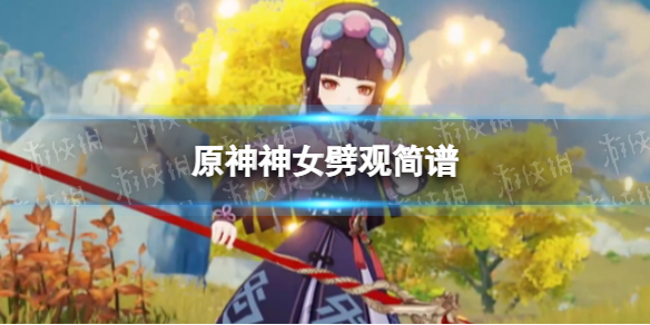 《原神手游》神女劈观简谱分享 神女劈观怎么弹