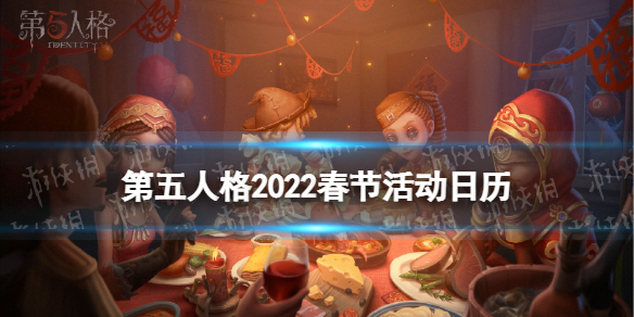 《第五人格》2022春節(jié)活動有什么 2022春節(jié)活動日歷