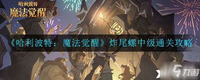 《哈利波特：魔法覺醒》神奇生物保護課炸尾螺中級通關攻略