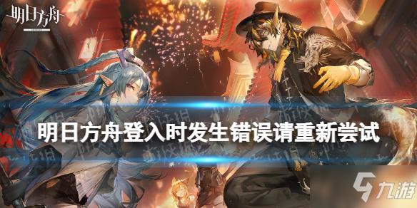 《明日方舟》登入時發(fā)生錯誤請重新嘗試怎么辦 錯誤號502是什么意思