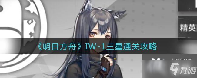 《明日方舟》IW-1三星通关攻略