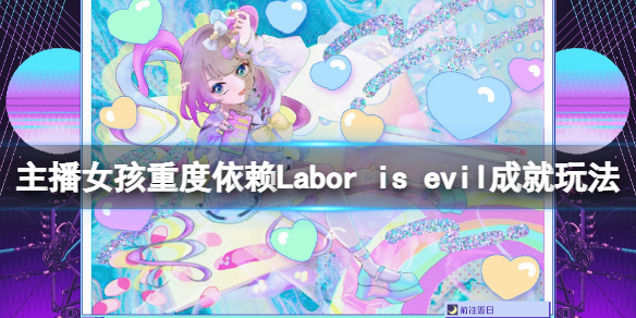 《主播女孩重度依赖》Labor is evil无法完成怎么办？Labor is evil成就玩法