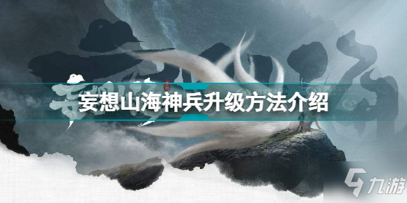 妄想山海神兵怎么升級 妄想山海神兵升級方法介紹