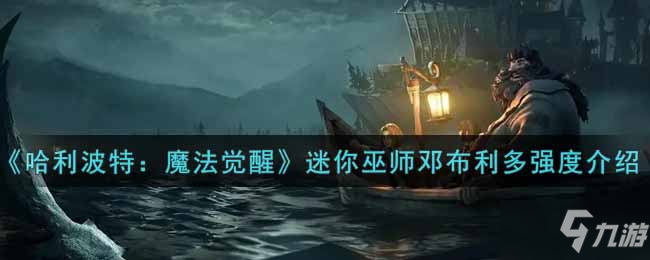 《哈利波特：魔法覺醒》迷你巫師鄧布利多強度介紹