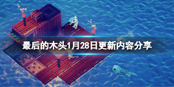 《最后的木頭》1月28日更新了什么？1月28日更新內(nèi)容分享