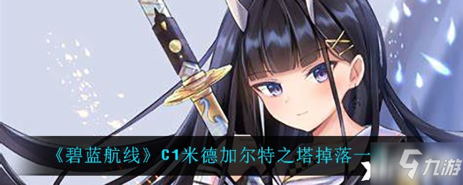 《碧蓝航线》C1米德加尔特之塔掉落一览