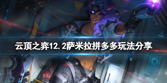 《云頂之弈》12.2薩米拉拼多多怎么玩？12.2薩米拉拼多多玩法分享