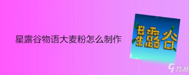 《星露谷物語(yǔ)》大麥粉怎么制作