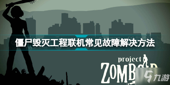 《僵尸毁灭工程》联机常见故障解决方法 联机进不去如何解决