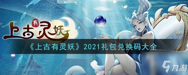 上古有靈妖2021最新禮包兌換碼有哪些 2021禮包兌換碼大全