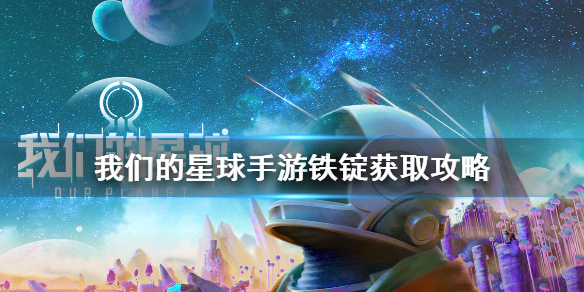 《我們的星球手游》鐵錠怎么獲得 我們的星球手游鐵錠獲取攻略