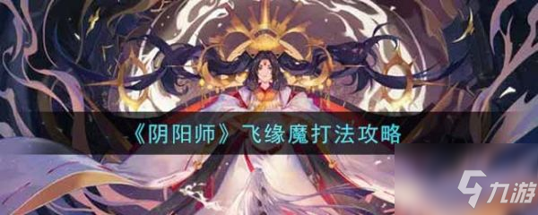 阴阳师飞缘魔怎么打 飞缘魔打法攻略