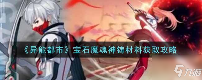 異能都市寶石魔魂神鑄材料怎么獲得 寶石魔魂神鑄材料獲取攻略