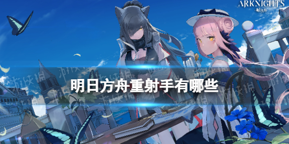 《明日方舟》重射手干員一覽 重射手有什么