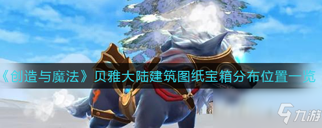 《创造与魔法》贝雅大陆建筑图纸宝箱分布位置一览