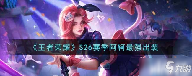 《<a id='link_pop' class='keyword-tag' href='https://www.9game.cn/wzry/'>王者荣耀</a>》S26赛季阿轲最强出装