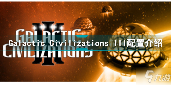 galacticcivilizationsiii需要什麼配置銀河文明3配置介紹