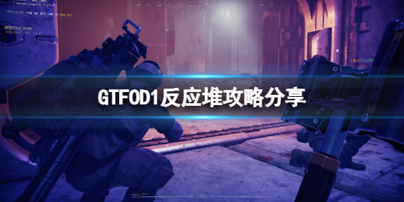 《GTFO》d1反應堆怎么過？D1反應堆攻略分享