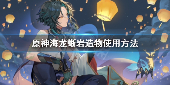 《原神》岩造物有什么用？海龙蜥岩造物使用方法
