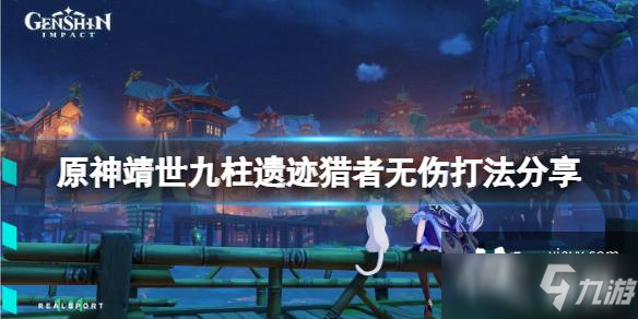 《原神》靖世九柱遺跡獵者無傷怎么打？靖世九柱遺跡獵者無傷打法分享