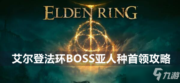 艾尔登法环BOSS亚人种首领攻略