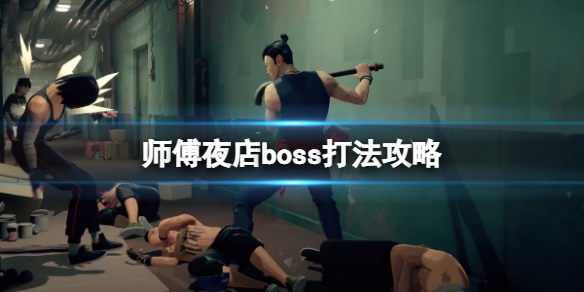 《師父》夜店boss怎么打？夜店boss打法攻略