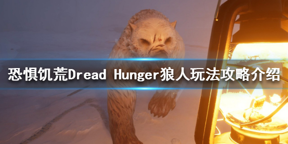 《恐懼饑荒》狼人該怎么玩？Dread Hunger狼人玩法攻略介紹