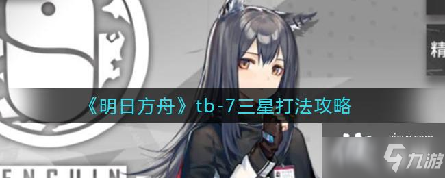 《明日方舟》tb-7三星打法攻略