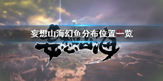 《妄想山?！坊敏~(yú)在哪 妄想山海幻魚(yú)分布位置一覽