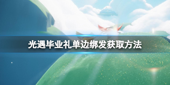 《光遇》毕业礼单边绑发怎么获得 毕业礼单边绑发获取方法