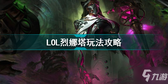 英雄聯(lián)盟烈娜塔怎么玩 LOL烈娜塔玩法攻略