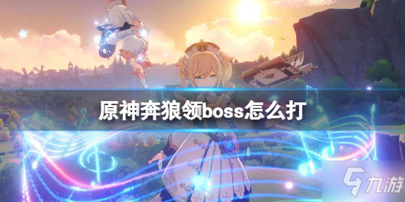 《原神》奔狼領boss怎么打 北風狼打法攻略Get√