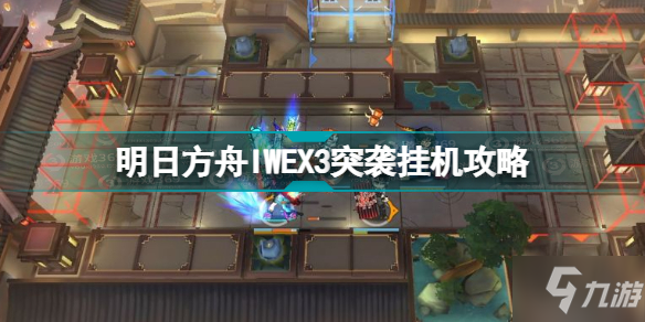 明日方舟IW-EX-3突袭怎么过 明日方舟IWEX3突袭挂机攻略