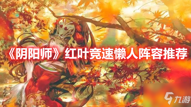 陰陽師紅葉競速懶人陣容推薦：吞＞225＞久＞晴明＞修＞麓/因