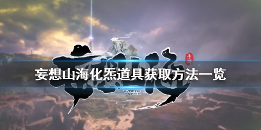 《妄想山海》化炁道具怎么獲得 妄想山?；癁诺谰攉@取方法一覽