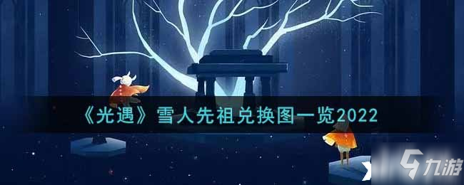 《光遇》雪人先祖兌換圖一覽2022