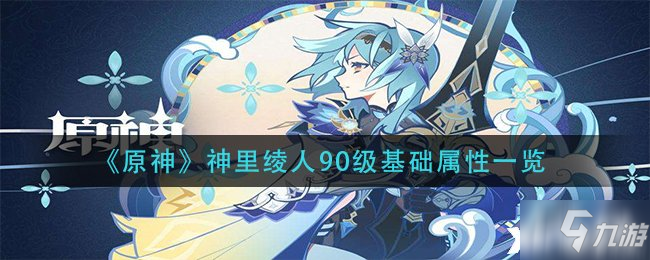 《原神》神里绫人90级基础属性一览