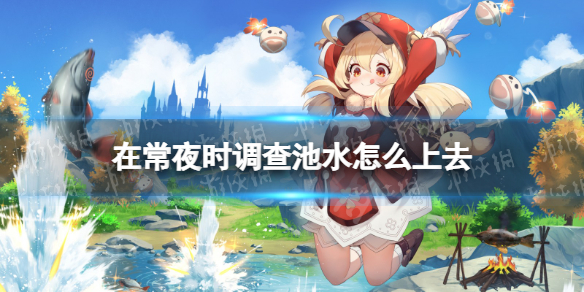 《原神》在常夜時調查池水怎么上去 在常夜時調查池水上去方法
