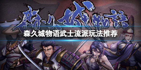 《森久城物語》武士怎么玩？武士流派玩法推薦