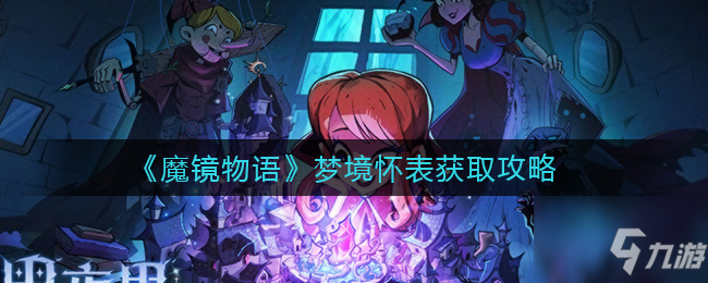 魔鏡物語夢境懷表怎么拿 夢境懷表獲取攻略