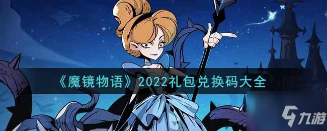 魔镜物语2022最新礼包兑换码有哪些 2022礼包兑换码大全