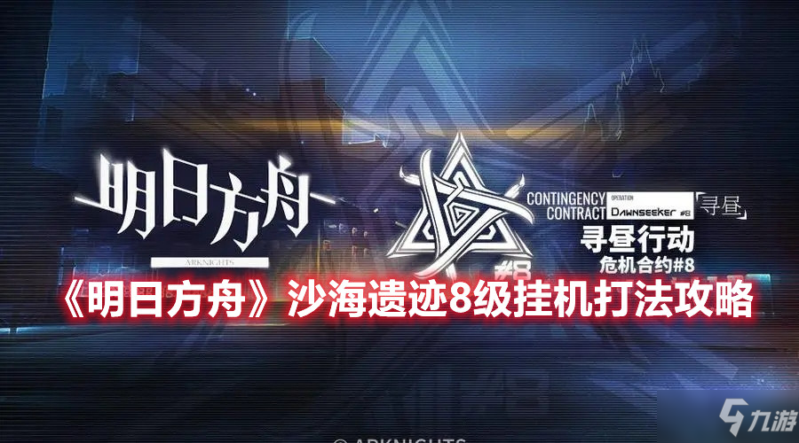 《明日方舟》沙海遺跡8級掛機打法攻略