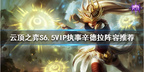 《云頂之弈》辛德拉如何搭配陣容？S6.5VIP執(zhí)事辛德拉陣容推薦