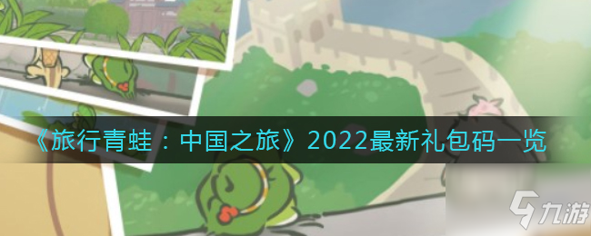 旅行青蛙中國之旅最新禮包碼有哪些 2022最新禮包碼一覽