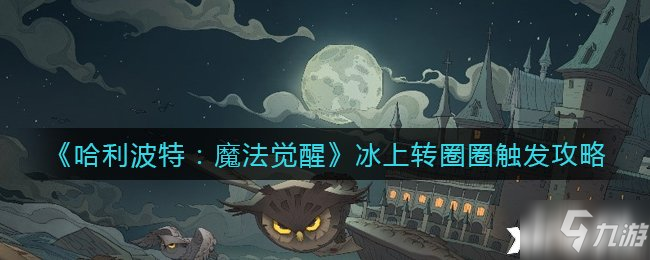 《哈利波特：魔法觉醒》冰上转圈圈触发攻略