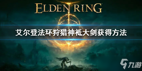 《艾尔登法环》狩猎神袛大剑怎么获得 狩猎神袛大剑获得方法