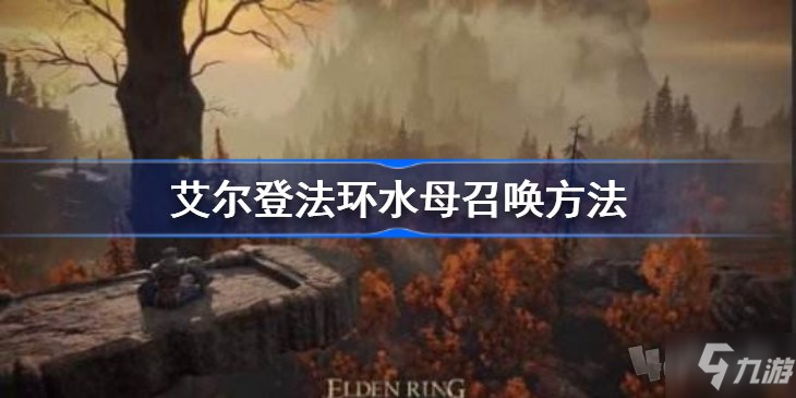 艾爾登法環(huán)水母召喚方法 艾爾登法環(huán)水母怎么召喚