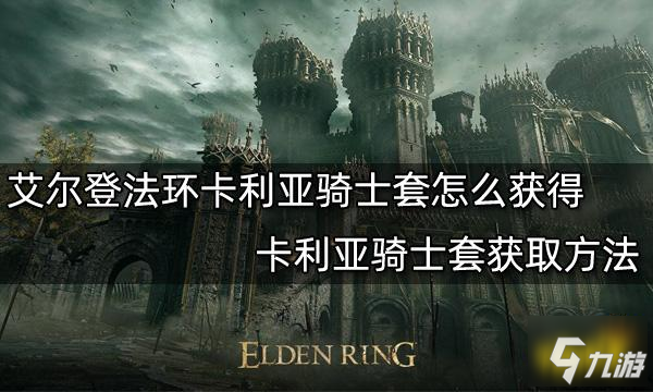 《艾爾登法環(huán)》卡利亞騎士套獲取方法 卡利亞騎士套怎么獲得