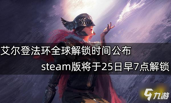 艾爾登法環(huán)全球解鎖時(shí)間公布 steam版將于25日早7點(diǎn)解鎖