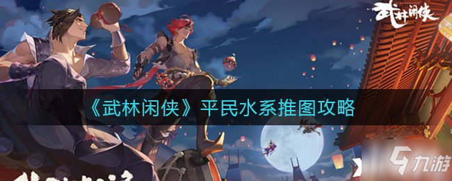 《武林闲侠》平民水系推图攻略